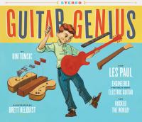 Guitar genius : how Les Paul engineered the solid body electric guitar and rocked the world