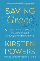 Saving grace : speak your truth, stay centered, and learn to coexist with people who drive you nuts