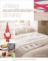 Urban Scandinavian sewing : 18 seasonal projects for modern living : includes Nordic recipes & traditions