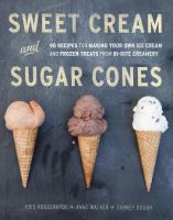 Sweet cream and sugar cones : 90 recipes for making your own ice cream and frozen treats from Bi-Rite Creamery
