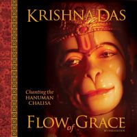 Flow of grace : chanting the Hanuman chalisa, entering into the presence of the powerful, compassionate being known as Hanuman