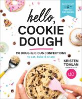 Hello, cookie dough : 110 doughlicious confections to eat, bake & share