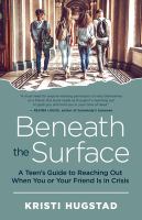 Beneath the surface : a teen's guide to reaching out when you or your friend is in crisis