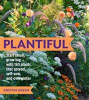 Plantiful : start small, grow big with 150 plants that spread, self-sow, and overwinter