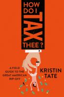 How do I tax thee? : a field guide to the great American rip-off