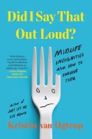 Did I say that out loud? : midlife indignities and how to survive them