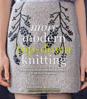 More modern top-down knitting : 24 garments based on Barbara G. Walker's 12 top-down templates