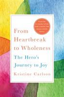 From heartbreak to wholeness : the hero's journey to joy
