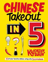 Chinese takeout in 5 : 80 of your favorite dishes using only five ingredients