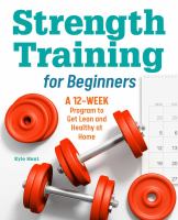 Strength training for beginners : a 12-week program to get lean and healthy at home