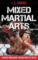 Mixed martial arts : a history from ancient fighting sports to the UFC