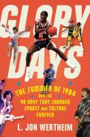 Glory days : the summer of 1984 and the 90 days that changed sports and culture forever