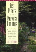 The best plants for Midwest gardens : flowers, vegetables, shrubs, and trees for spectacular low-maintenance gardens season after season