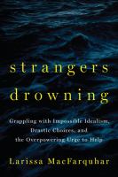 Strangers drowning : grappling with impossible idealism, drastic choices, and the overpowering urge to help