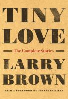 Tiny love : the complete stories of Larry Brown
