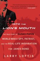 Into the lion's mouth : the true story of Dusko Popov : World War II spy, patriot, and the real-life inspiration for James Bond