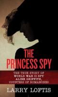 The princess spy : the true story of World War II spy Aline Griffith, Countess of Romanones