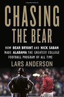Chasing the Bear : how Bear Bryant and Nick Saban made Alabama the greatest college football program of all time