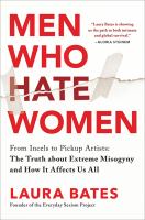 Men who hate women : from incels to pickup artists : the truth about extreme misogyny and how it affects us all