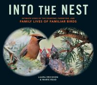 Into the nest : intimate views of the courting, parenting, and family lives of familiar birds