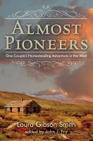 Almost pioneers : one couple's homesteading adventure in the West