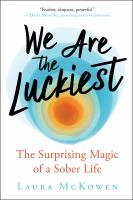 We are the luckiest : the surprising magic of a sober life