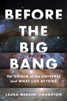 Before the big bang : the origin of the universe and what lies beyond