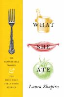 What she ate : six remarkable women and the food that tells their stories