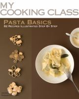 Pasta basics : 82 recipes illustrated step-by-step