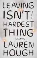 Leaving isn't the hardest thing : essays
