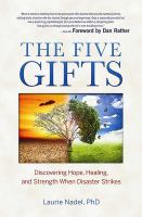 The five gifts : discovering hope, healing and strength when disaster strikes
