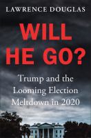 Will he go? : Trump and the looming election meltdown in 2020