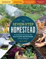 The seven-step homestead : a guide for creating the backyard microfarm of your dreams