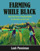 Farming while Black : Soul Fire Farm's practical guide to liberation on the land