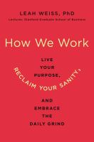 How we work : live your purpose, reclaim your sanity, and embrace the daily grind