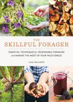 The skillful forager : essential techniques for responsible foraging and making the most of your wild edibles