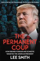 The permanent coup : how enemies foreign and domestic targeted the American president