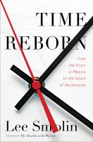 Time reborn : from the crisis in physics to the future of the universe