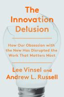 The innovation delusion : how our obsession with the new has disrupted the work that matters most