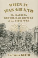 When it was grand : the radical Republican history of the Civil War