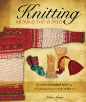 Knitting around the world : a multistranded history of a time-honored tradition