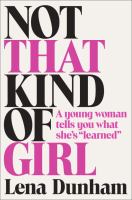 Not that kind of girl : a young woman tells you what she's 