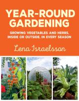 Year-round gardening : growing vegetables and herbs, inside or outside, in every season