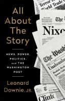 All about the story : news, power, politics, and the Washington Post