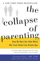 The collapse of parenting : how we hurt our kids when we treat them like grown-ups : the three things you must do to help your child or teen become a fulfilled adult