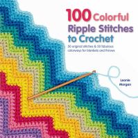 100 colorful ripple stitches to crochet : 50 original stitches & 50 fabulous colorways for blankets and throws