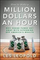 How to make a million dollars an hour : why hedge funds get away with siphoning off America's wealth