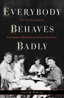 Everybody behaves badly : the true story behind Hemingway's masterpiece The Sun Also Rises