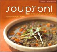 Soup's on! : soul-sastisfying recipes from your favorite cookbook authors and chefs