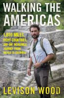 Walking the Americas : 1,800 miles, eight countries, and one incredible journey from Mexico to Colombia